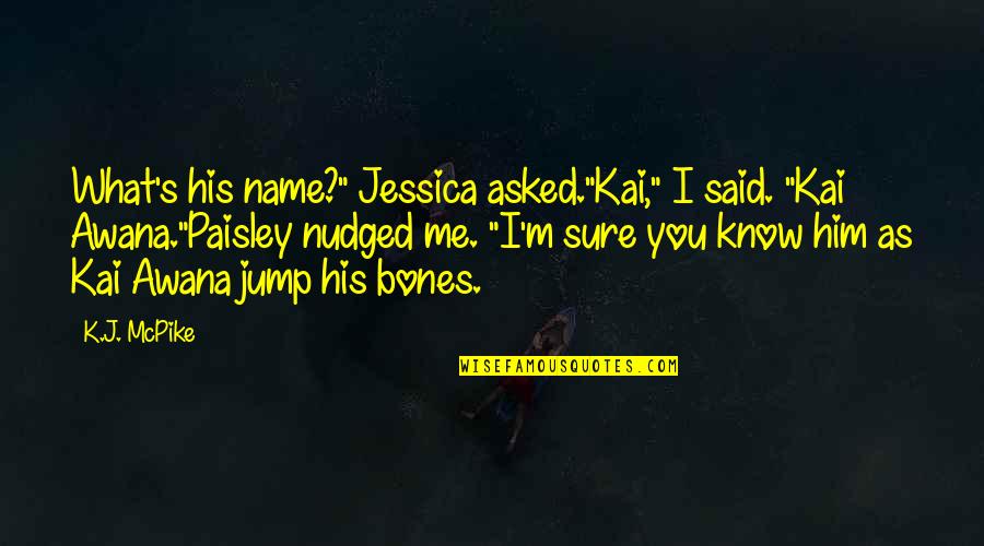 Awana Quotes By K.J. McPike: What's his name?" Jessica asked."Kai," I said. "Kai