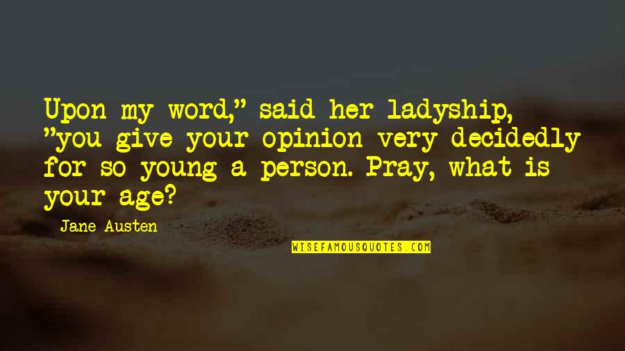 Awang Daud Quotes By Jane Austen: Upon my word," said her ladyship, "you give Awang Daud Quotes By Jane Austen: Upon my word," said her ladyship, "you give