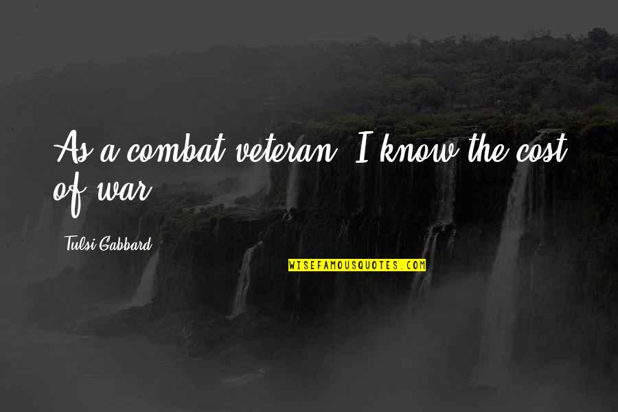 Awang Daud Quotes By Tulsi Gabbard: As a combat veteran, I know the cost Awang Daud Quotes By Tulsi Gabbard: As a combat veteran, I know the cost