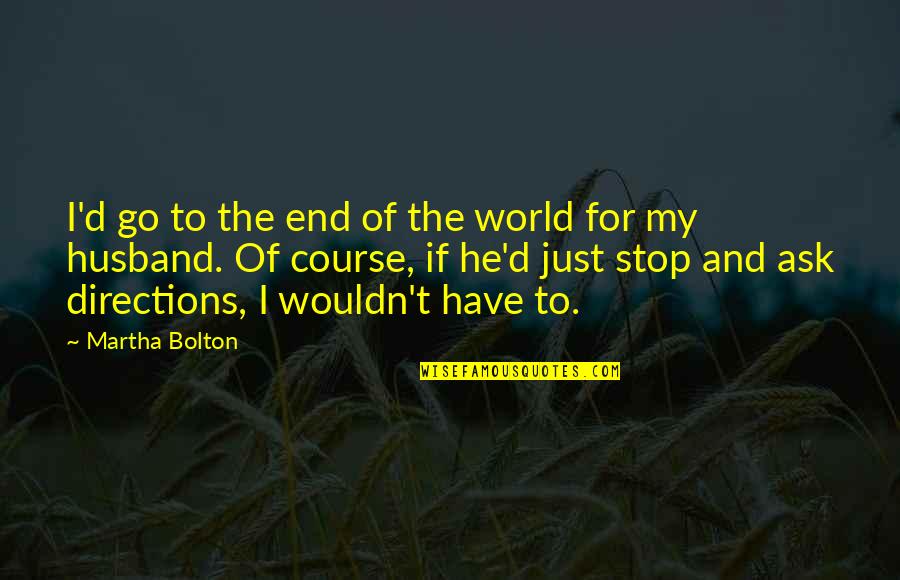 Awang Quotes By Martha Bolton: I'd go to the end of the world