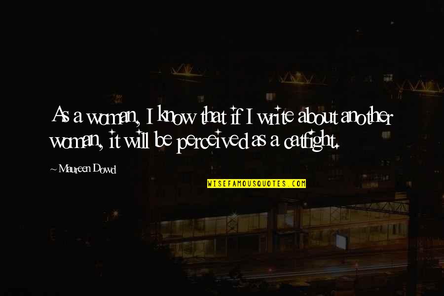 Awanui Black Quotes By Maureen Dowd: As a woman, I know that if I Awanui Black Quotes By Maureen Dowd: As a woman, I know that if I