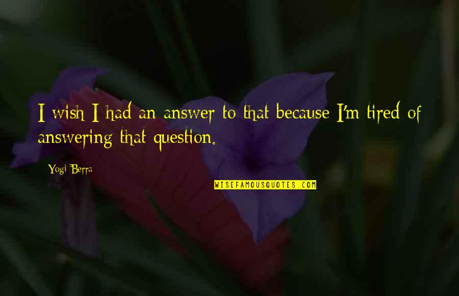 Awanuiarangi Quotes By Yogi Berra: I wish I had an answer to that