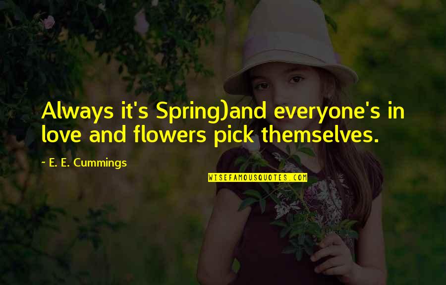 Awara Aurat Quotes By E. E. Cummings: Always it's Spring)and everyone's in love and flowers