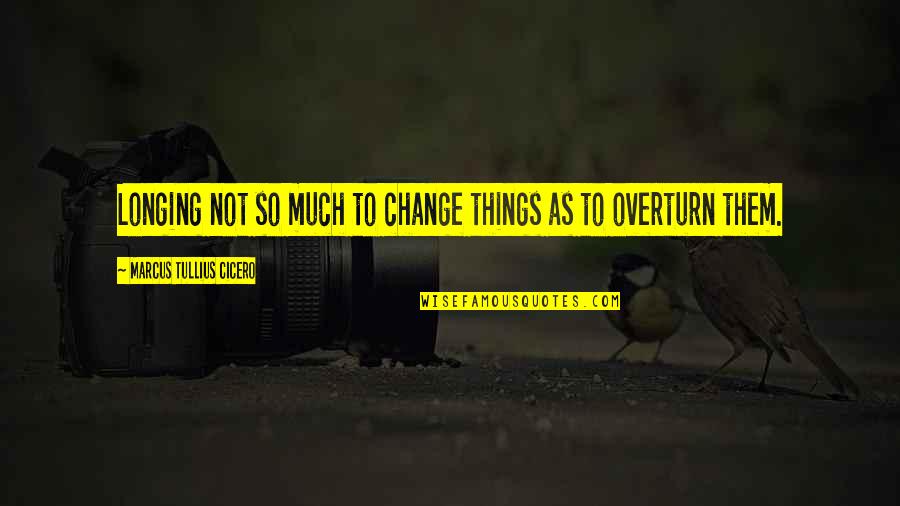 Awara Hu Quotes By Marcus Tullius Cicero: Longing not so much to change things as Awara Hu Quotes By Marcus Tullius Cicero: Longing not so much to change things as