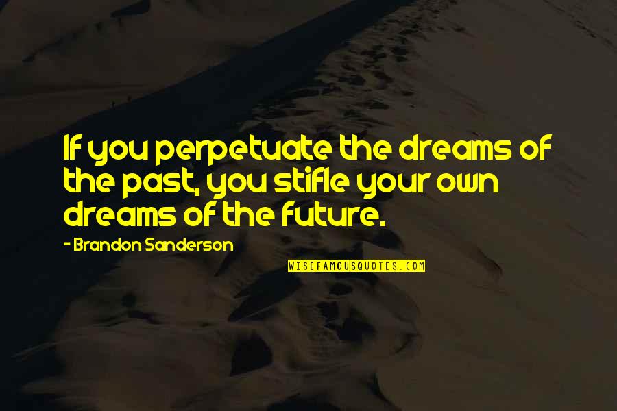 Awarapan Quotes By Brandon Sanderson: If you perpetuate the dreams of the past,