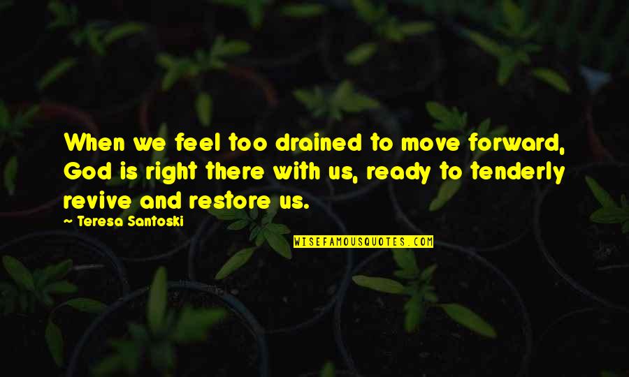 Award Acceptance Quote Quotes By Teresa Santoski: When we feel too drained to move forward, Award Acceptance Quote Quotes By Teresa Santoski: When we feel too drained to move forward,