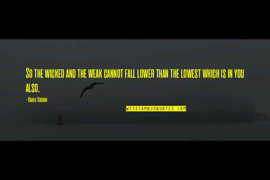 Awarded After Death Quotes By Kahlil Gibran: So the wicked and the weak cannot fall