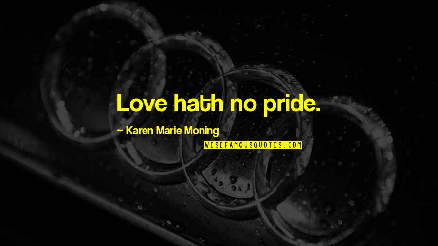 Awarded After Death Quotes By Karen Marie Moning: Love hath no pride.