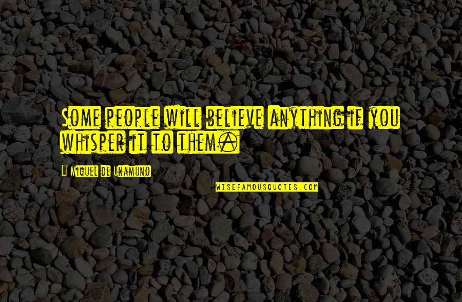 Awardee Artinya Quotes By Miguel De Unamuno: Some people will believe anything if you whisper