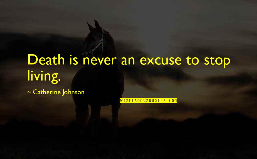 Awardee Karma Quotes By Catherine Johnson: Death is never an excuse to stop living. Awardee Karma Quotes By Catherine Johnson: Death is never an excuse to stop living.