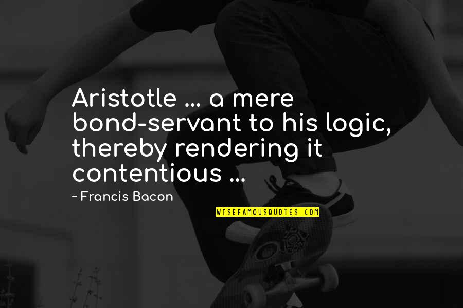 Awardee Karma Quotes By Francis Bacon: Aristotle ... a mere bond-servant to his logic, Awardee Karma Quotes By Francis Bacon: Aristotle ... a mere bond-servant to his logic,