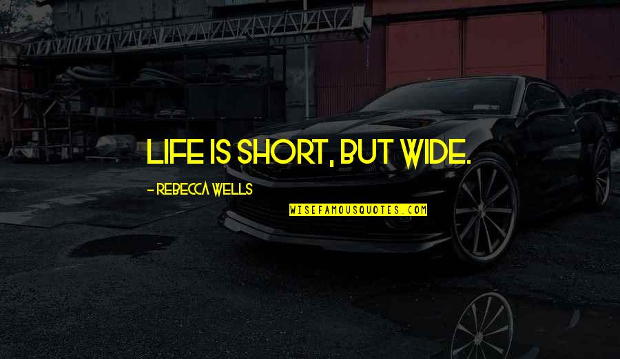 Awardee Karma Quotes By Rebecca Wells: Life is short, but wide. Awardee Karma Quotes By Rebecca Wells: Life is short, but wide.