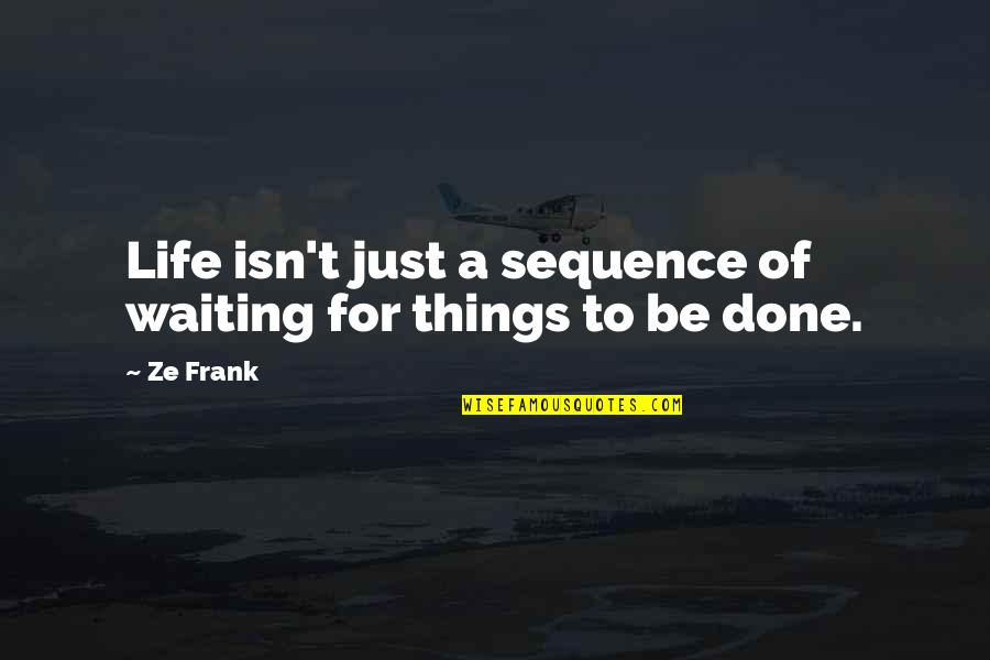 Awardee Karma Quotes By Ze Frank: Life isn't just a sequence of waiting for