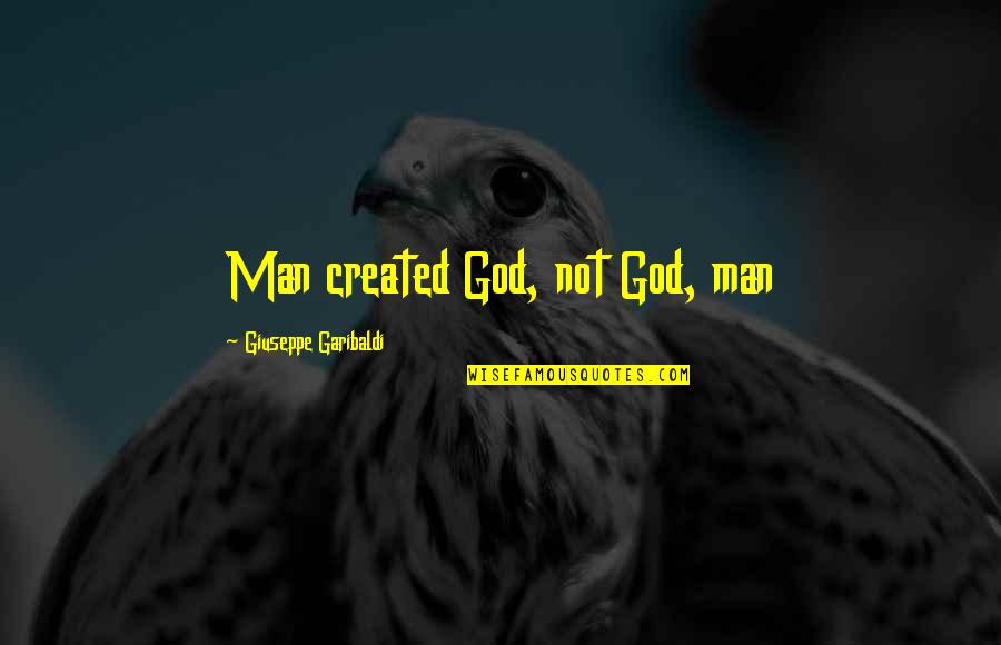 Awardee Synonym Quotes By Giuseppe Garibaldi: Man created God, not God, man Awardee Synonym Quotes By Giuseppe Garibaldi: Man created God, not God, man