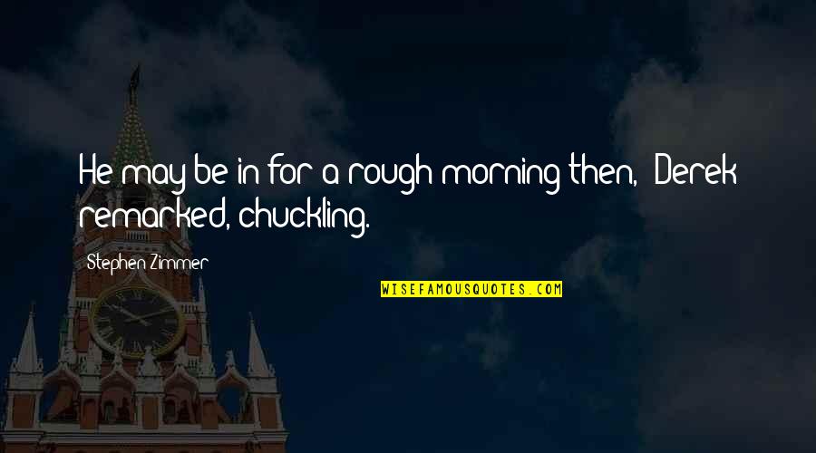 Awardee Synonym Quotes By Stephen Zimmer: He may be in for a rough morning Awardee Synonym Quotes By Stephen Zimmer: He may be in for a rough morning