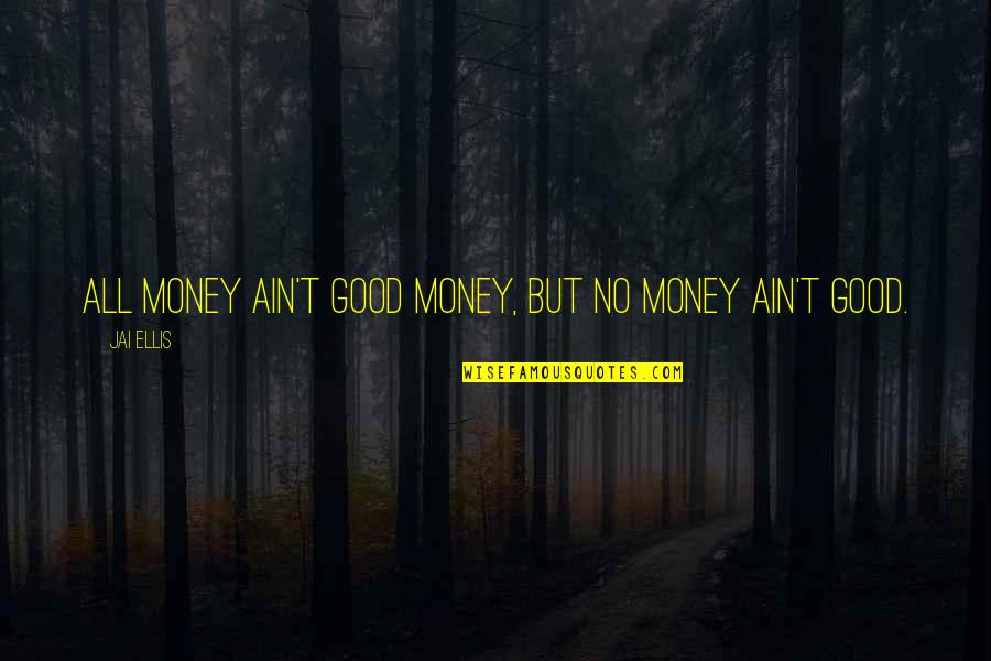 Awards And Prizes Quotes By Jai Ellis: All money ain't good money, but no money