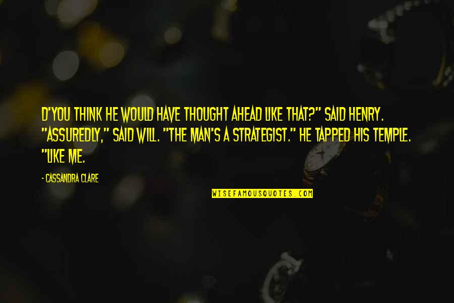 Awards Certificates Quotes By Cassandra Clare: D'you think he would have thought ahead like Awards Certificates Quotes By Cassandra Clare: D'you think he would have thought ahead like
