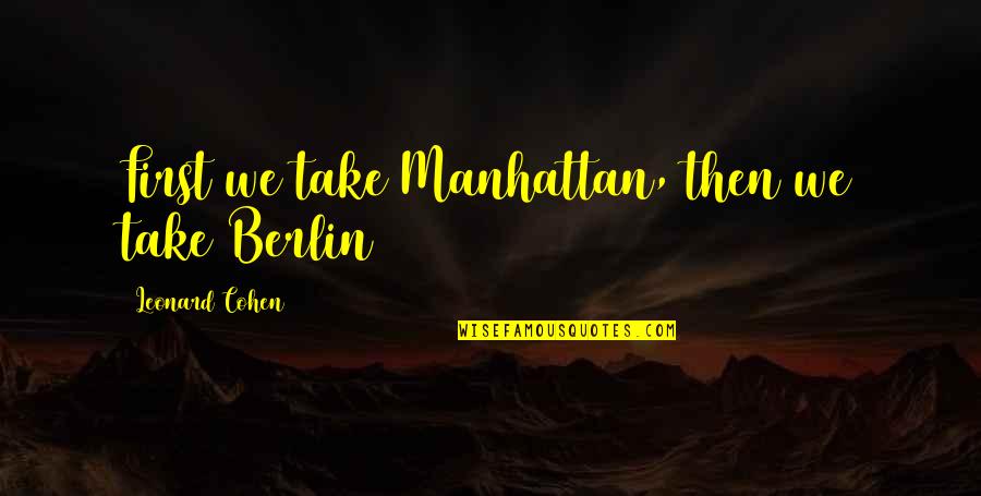 Awards Certificates Quotes By Leonard Cohen: First we take Manhattan, then we take Berlin Awards Certificates Quotes By Leonard Cohen: First we take Manhattan, then we take Berlin