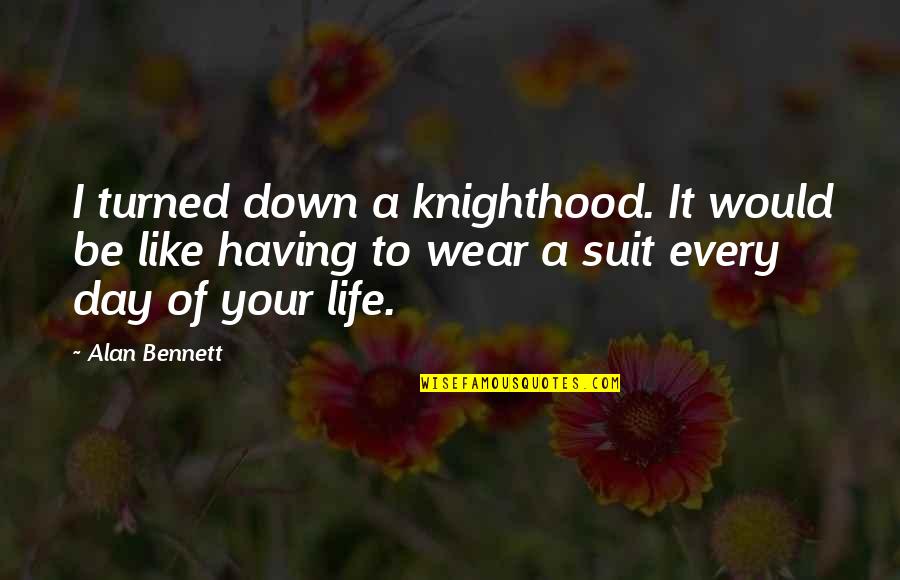 Awards Day Quotes By Alan Bennett: I turned down a knighthood. It would be Awards Day Quotes By Alan Bennett: I turned down a knighthood. It would be