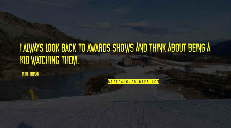 Awards Shows Quotes By Luke Bryan: I always look back to awards shows and