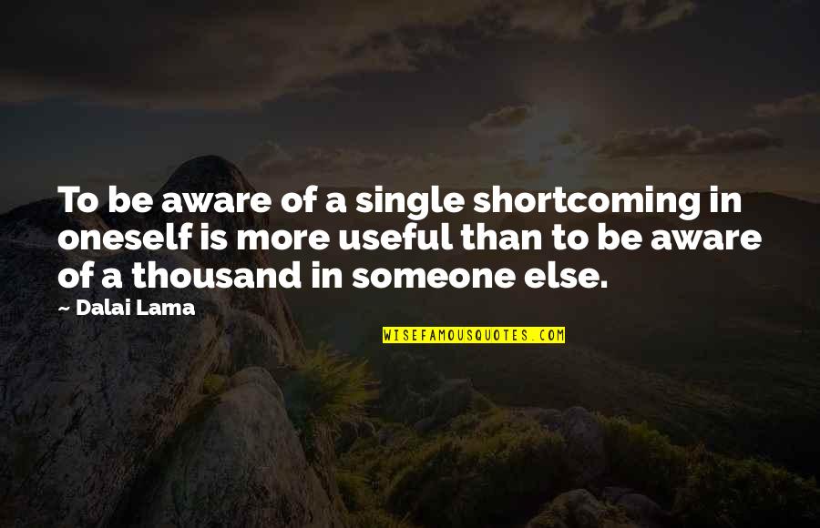 Aware Of Quotes By Dalai Lama: To be aware of a single shortcoming in