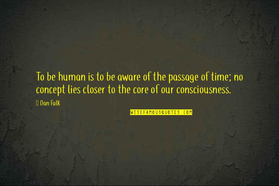 Aware Of Quotes By Dan Falk: To be human is to be aware of