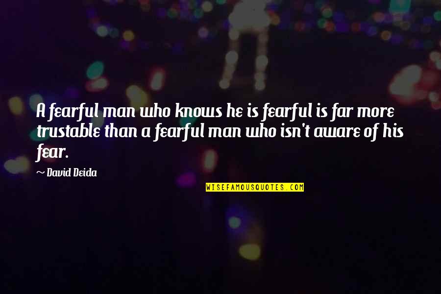 Aware Of Quotes By David Deida: A fearful man who knows he is fearful