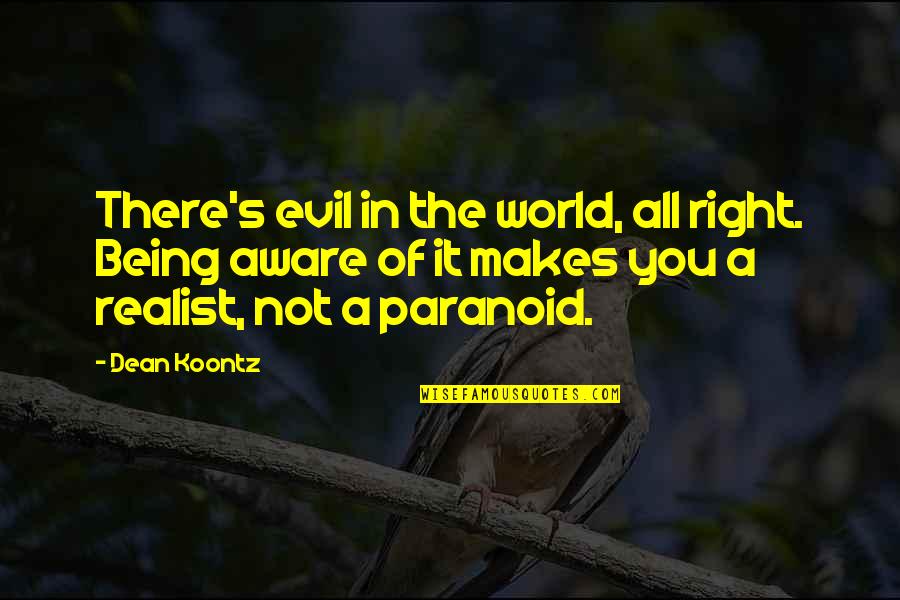 Aware Of Quotes By Dean Koontz: There's evil in the world, all right. Being