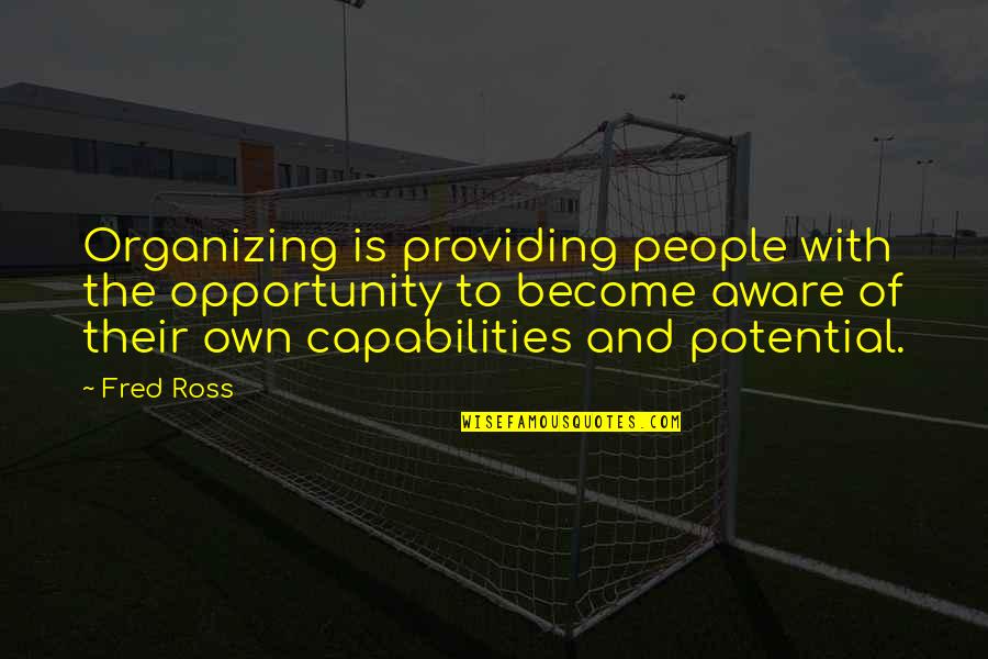 Aware Of Quotes By Fred Ross: Organizing is providing people with the opportunity to