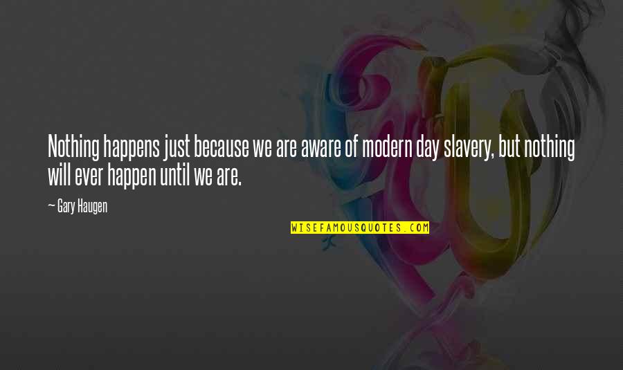 Aware Of Quotes By Gary Haugen: Nothing happens just because we are aware of