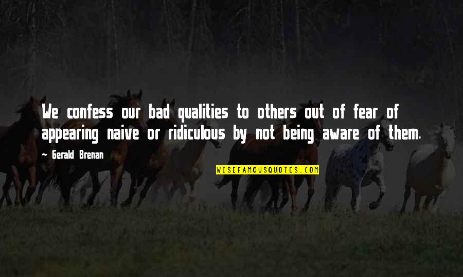 Aware Of Quotes By Gerald Brenan: We confess our bad qualities to others out