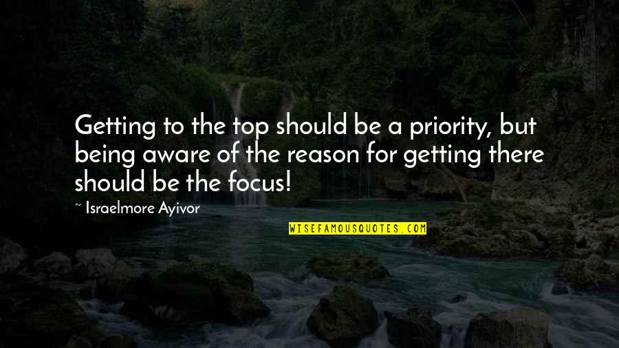 Aware Of Quotes By Israelmore Ayivor: Getting to the top should be a priority,