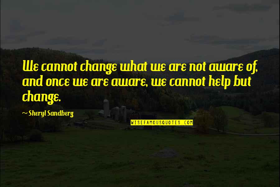 Aware Of Quotes By Sheryl Sandberg: We cannot change what we are not aware