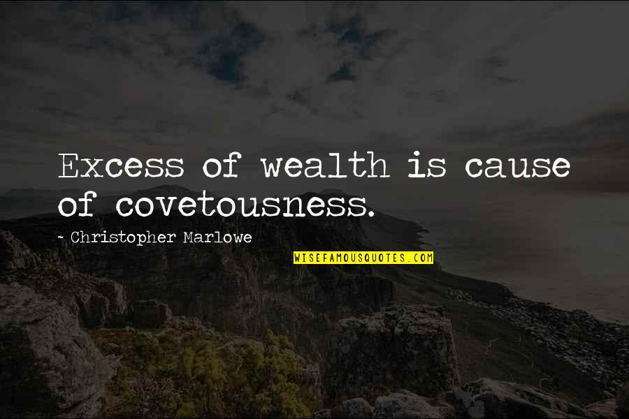 Aware Of Your Surroundings Quotes By Christopher Marlowe: Excess of wealth is cause of covetousness.