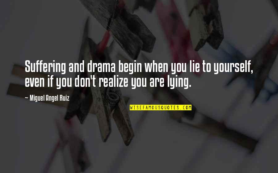 Aware Of Your Surroundings Quotes By Miguel Angel Ruiz: Suffering and drama begin when you lie to