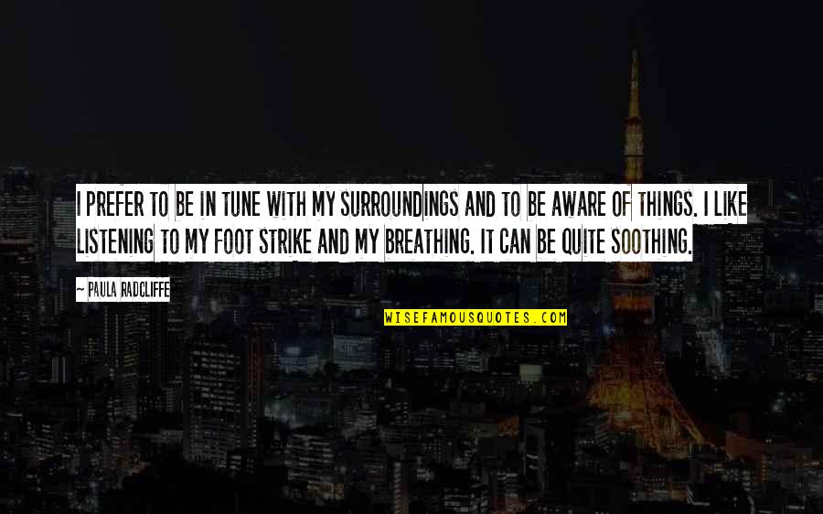 Aware Of Your Surroundings Quotes By Paula Radcliffe: I prefer to be in tune with my