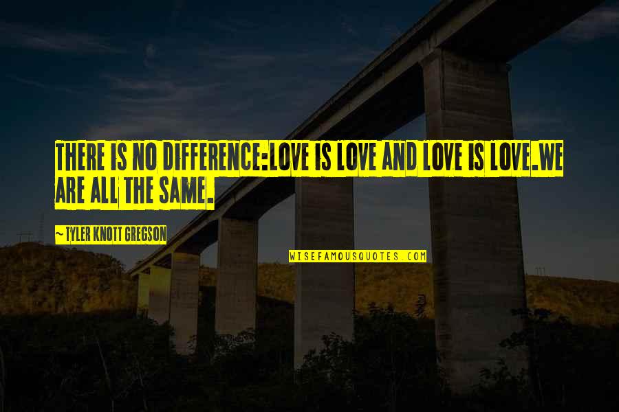 Aware Wolf Quotes By Tyler Knott Gregson: There is no difference:Love is love and love Aware Wolf Quotes By Tyler Knott Gregson: There is no difference:Love is love and love