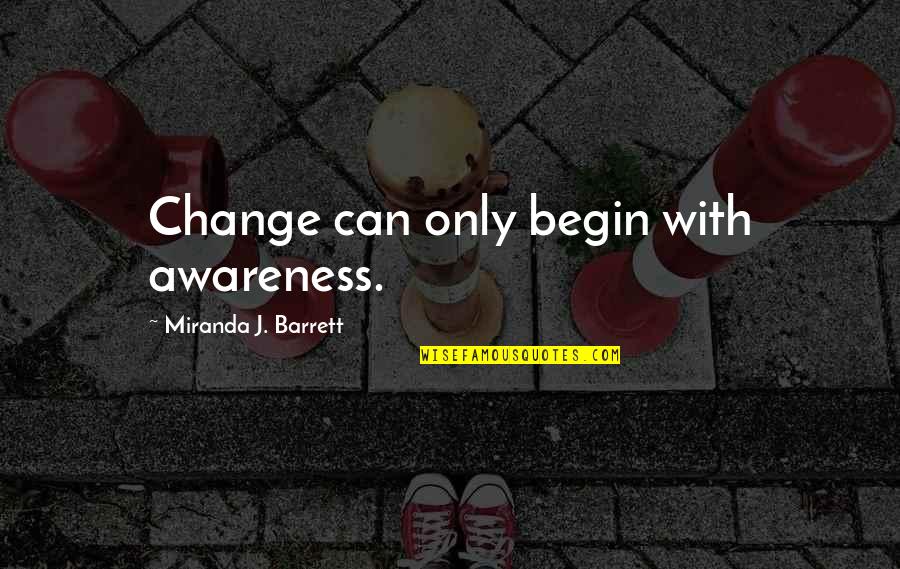 Awareness And Attitude Quotes By Miranda J. Barrett: Change can only begin with awareness. Awareness And Attitude Quotes By Miranda J. Barrett: Change can only begin with awareness.