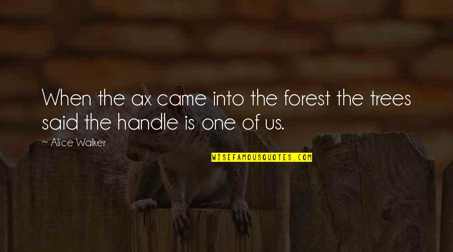 Awareness And Attitudes Quotes By Alice Walker: When the ax came into the forest the