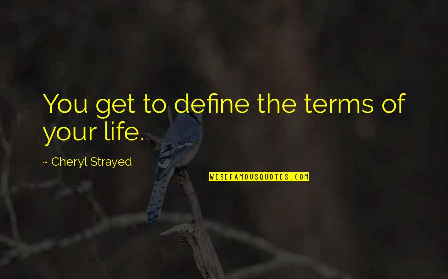 Awareness And Attitudes Quotes By Cheryl Strayed: You get to define the terms of your Awareness And Attitudes Quotes By Cheryl Strayed: You get to define the terms of your