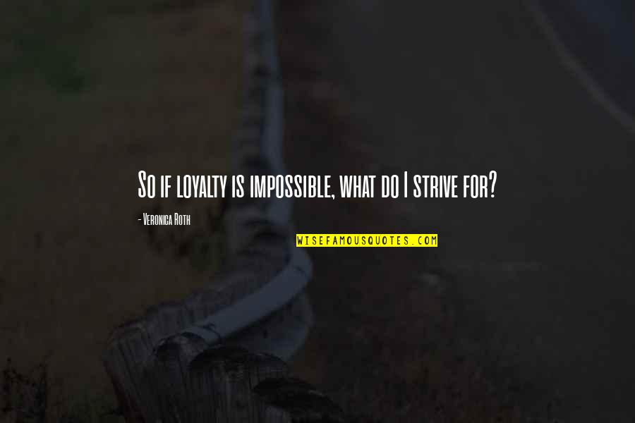 Awareness And Attitudes Quotes By Veronica Roth: So if loyalty is impossible, what do I