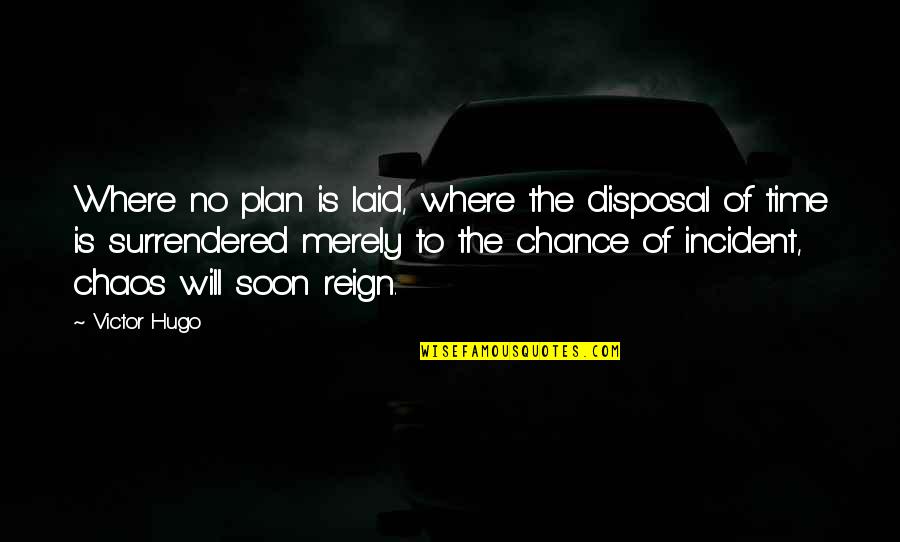 Awareness And Attitudes Quotes By Victor Hugo: Where no plan is laid, where the disposal Awareness And Attitudes Quotes By Victor Hugo: Where no plan is laid, where the disposal