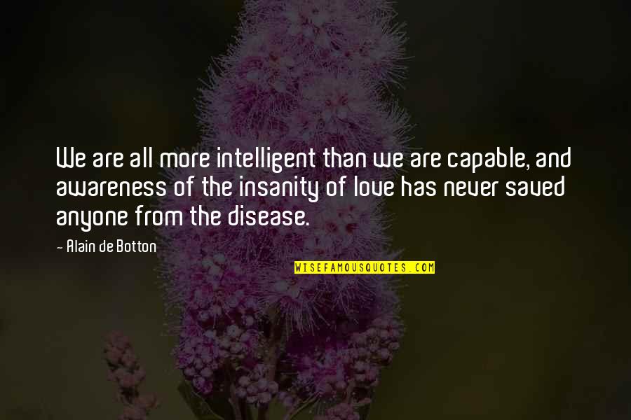 Awareness Love Quotes By Alain De Botton: We are all more intelligent than we are