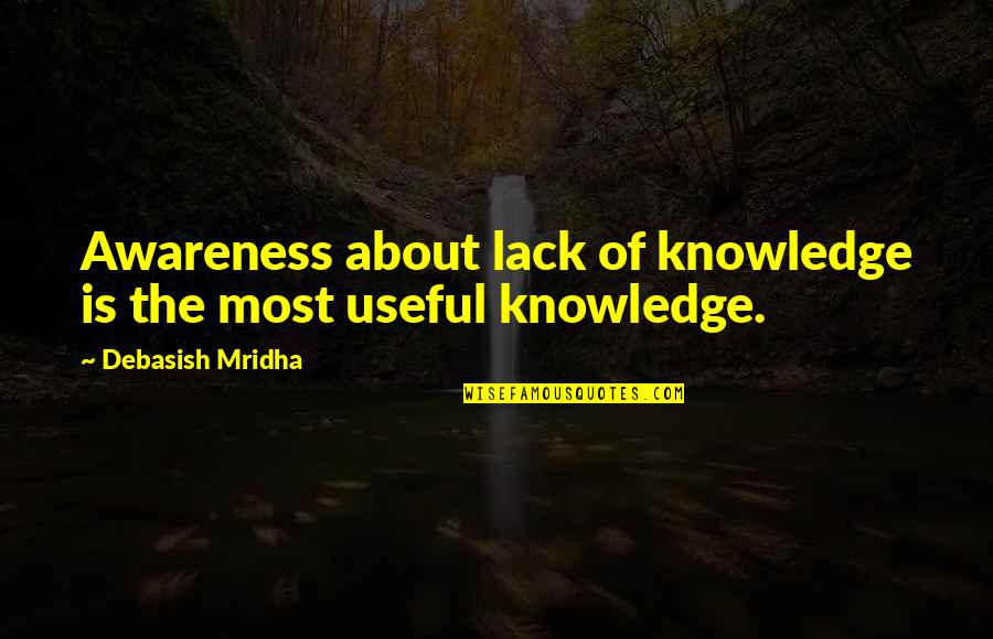 Awareness Love Quotes By Debasish Mridha: Awareness about lack of knowledge is the most