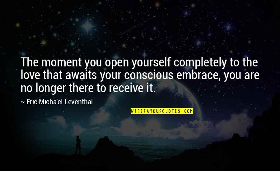 Awareness Love Quotes By Eric Micha'el Leventhal: The moment you open yourself completely to the