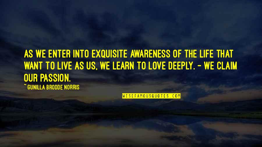 Awareness Love Quotes By Gunilla Brodde Norris: As we enter into exquisite awareness of the