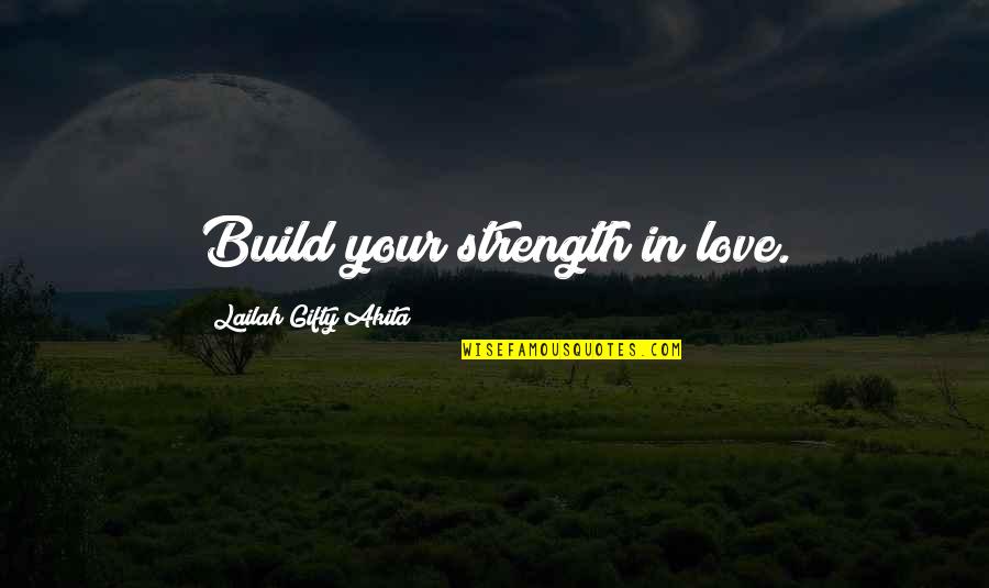 Awareness Love Quotes By Lailah Gifty Akita: Build your strength in love.