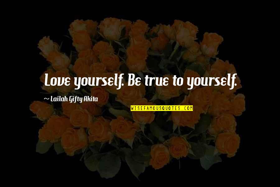 Awareness Love Quotes By Lailah Gifty Akita: Love yourself. Be true to yourself.