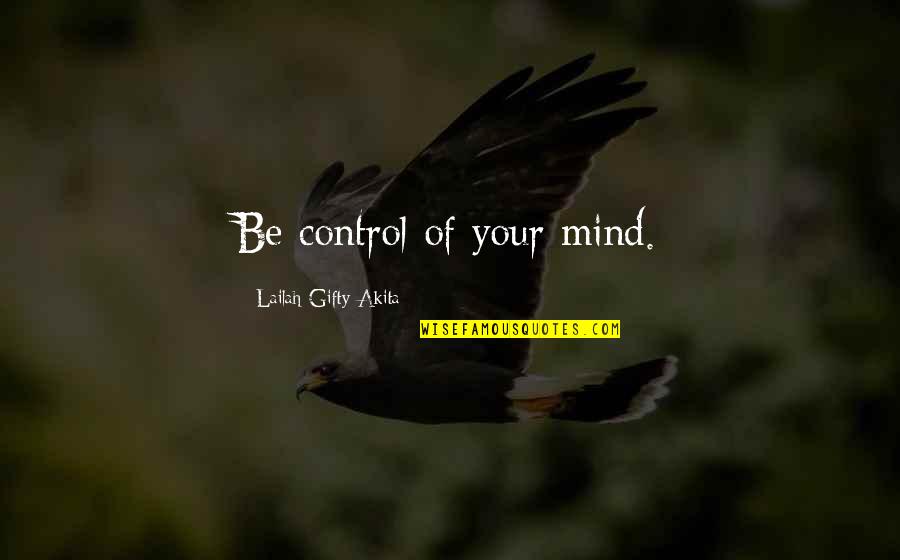 Awareness Love Quotes By Lailah Gifty Akita: Be control of your mind.
