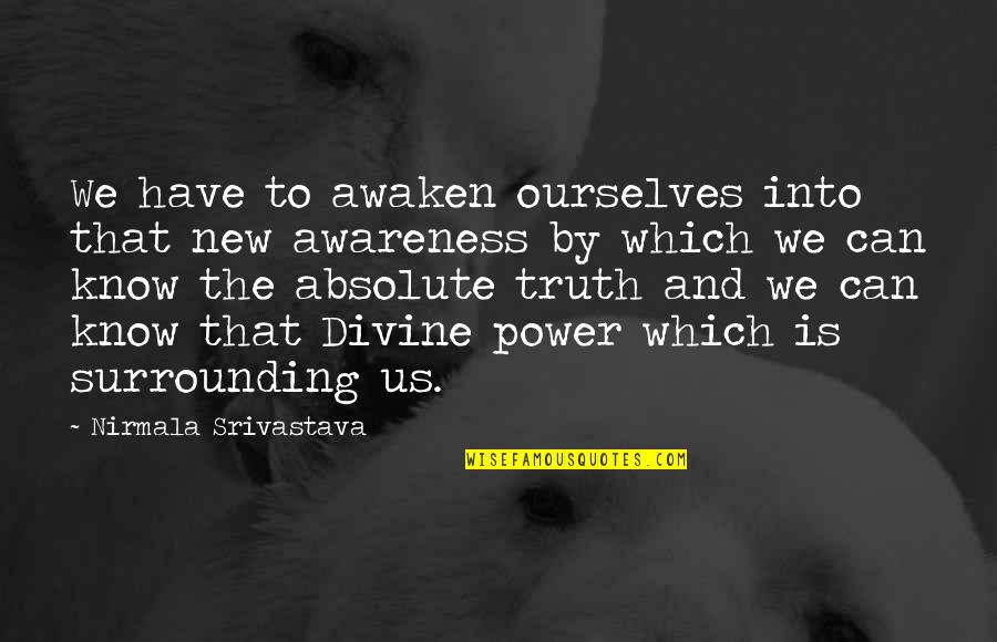 Awareness Love Quotes By Nirmala Srivastava: We have to awaken ourselves into that new